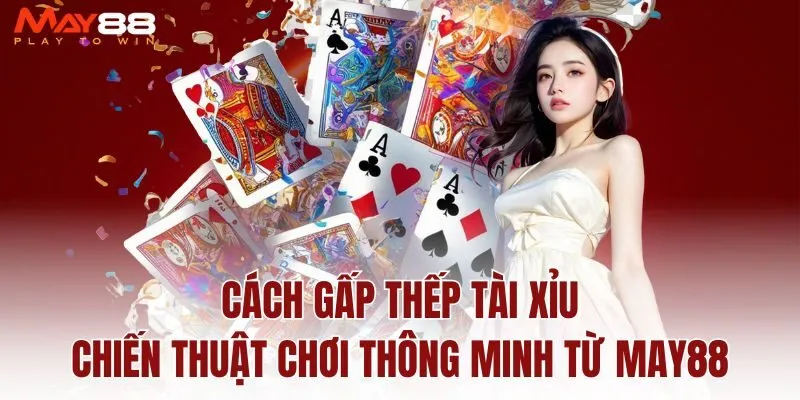 cach-gap-thep-tai-xiu-chien-thuat-choi-thong-minh-tu-may88