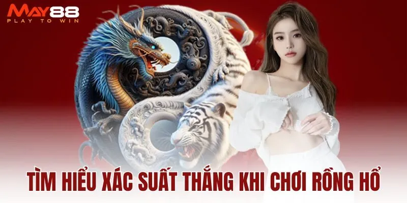 tim-hieu-xac-suat-thang-khi-choi-rong-ho
